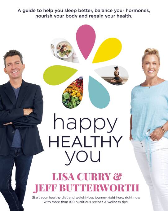 Happy Healthy You: A guide to help you sleep better, balance your hormones, nourish your body and regain your health, by Lisa Curry and Jeff Butterworth. HarperCollins. $45.